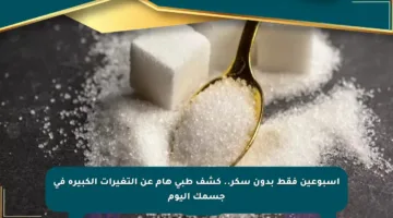 اسبوعين فقط بدون سكر.. كشف طبي هام عن التغيرات الكبيرة في جسمك اليوم
